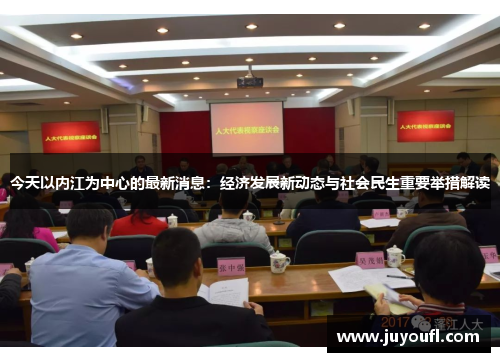 今天以内江为中心的最新消息：经济发展新动态与社会民生重要举措解读